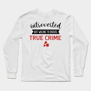 Introverted But Willing To Discuss True Crime Long Sleeve T-Shirt